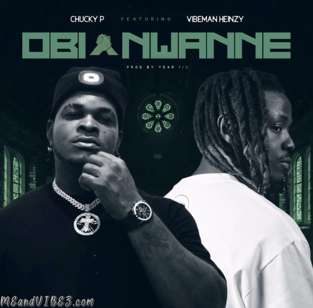 Chucky P - Obi Nwanne Ft. Vibeman Heinzy