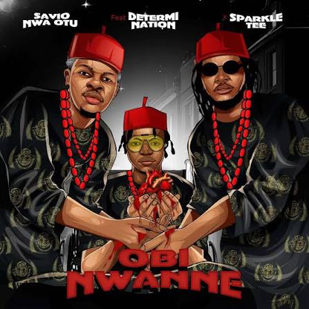Savio Nwa Otu – Obi Nwanne Ft Determination & Sparkle Tee